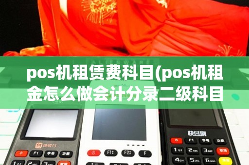 POS機(jī)租賃費(fèi)科目分錄與二級科目詳解